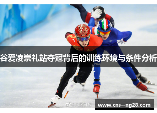 谷爱凌崇礼站夺冠背后的训练环境与条件分析