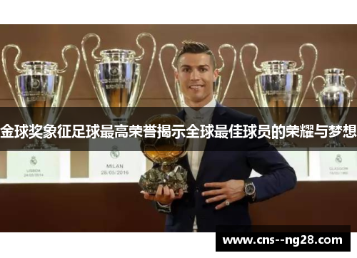 金球奖象征足球最高荣誉揭示全球最佳球员的荣耀与梦想
