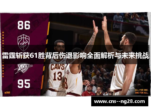 雷霆斩获61胜背后伤退影响全面解析与未来挑战